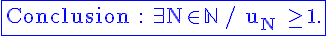 \Large \rm \blue \fbox{Conclusion : \exists N\in\mathbb{N} / u_N \ge 1.